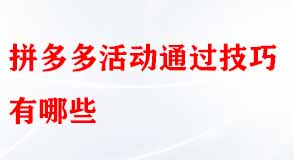拼多多活動(dòng)通過(guò)技巧有哪些