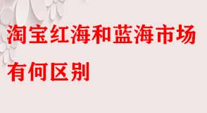 淘寶紅海和藍(lán)海市場有何區(qū)別