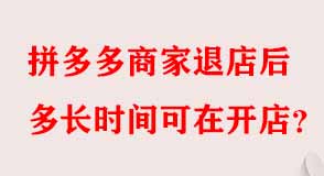 拼多多商家退店后多長(zhǎng)時(shí)間可在開店