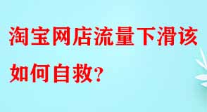淘寶網(wǎng)店流量下滑該如何自救