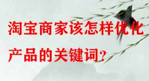 淘寶商家該怎樣優(yōu)化產(chǎn)品的關鍵詞