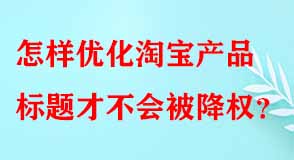 怎樣優(yōu)化淘寶產(chǎn)品標(biāo)題才不會(huì)被降權(quán)